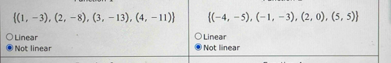  (1,-3),(2,-8),(3,-13),(4,-11)  (-4,-5),(-1,-3),(2,0),(5,5)
Linear Linear
Not linear Not linear