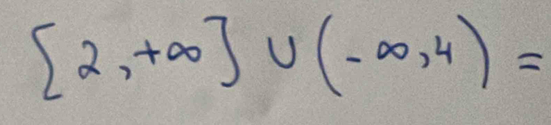 [2,+∈fty ]∪ (-∈fty ,4)=