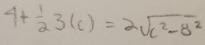 4+ 1/2 3(c)=2sqrt(c^2-8^2)