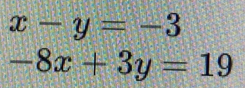 x-y=-3
-8x+3y=19