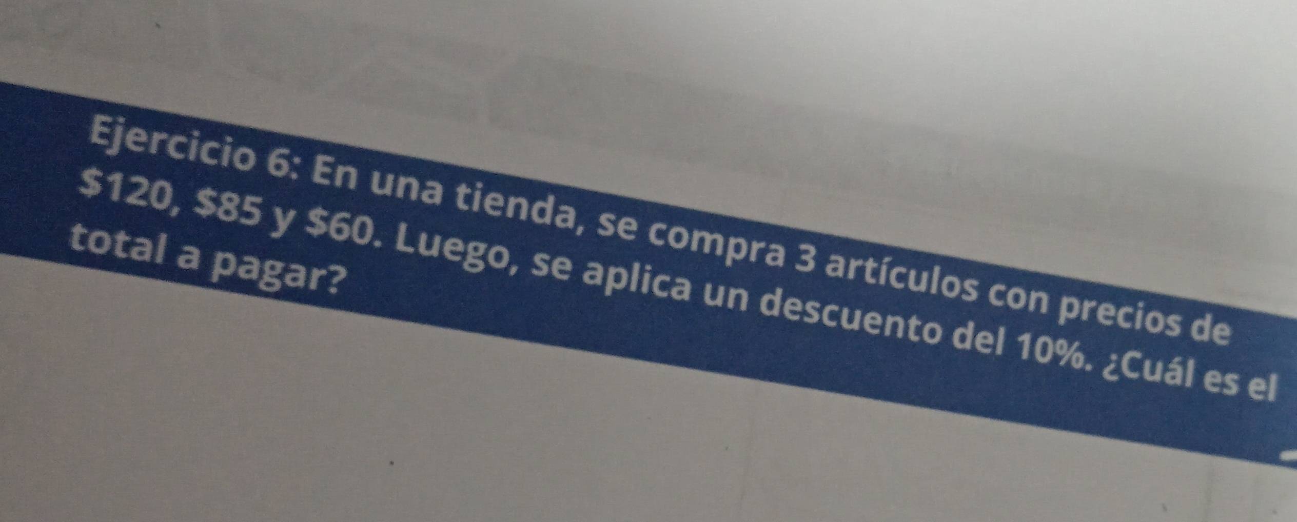 En una tienda, se compra 3 artículos con precios de 
total a pagar?
$120, $85 y $60. Luego, se aplica un descuento del 10%. ¿Cuál es el