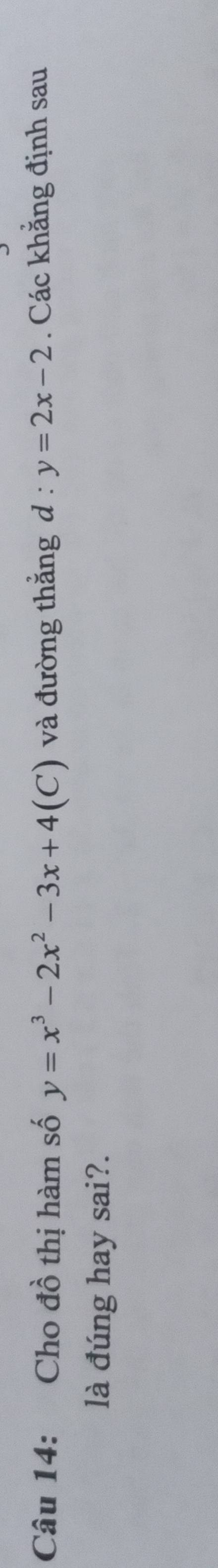 Cho đồ thị hàm số y=x^3-2x^2-3x+4 ( C) và đường thẳng d : y=2x-2. Các khẳng định sau
là đúng hay sai?.