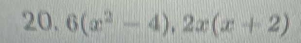 6(x^2-4),2x(x+2)