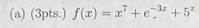 (3pts.) f(x)=x^7+e^(-3x)+5^x