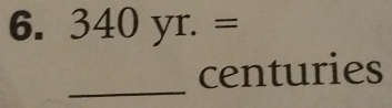 34 Oyr. =
_
centuries