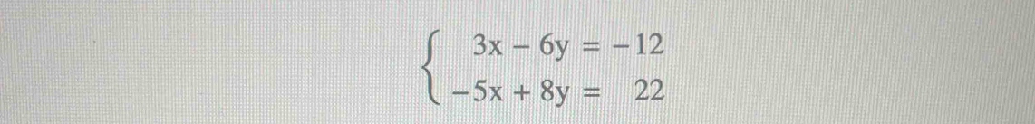 beginarrayl 3x-6y=-12 -5x+8y=22endarray.