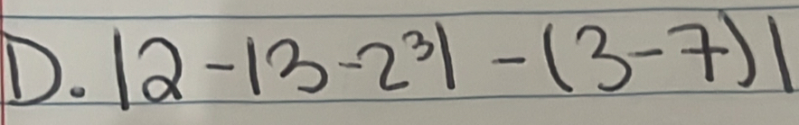 |2-13-2^3|-(3-7)|