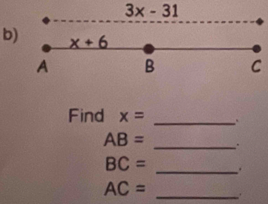 3x-31
b) x+6
A
B
C
Find x= _ 
`
AB=
_ 
. 
_ BC=.
AC= _