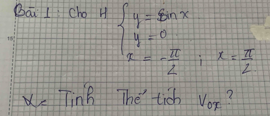 Bāi L: cho H
beginarrayl y=sin x y+0 x=- π /2 iendarray.  x= π /2 
X=Tinf The tich Vox?