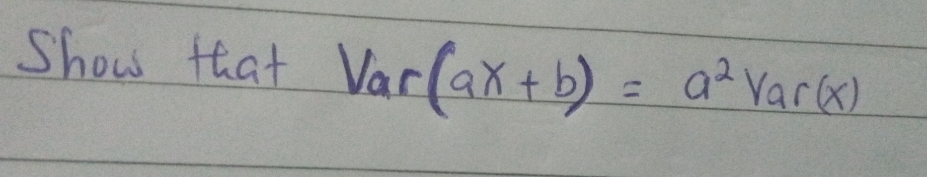 Show that Var (ax+b)=a^2Var(x)