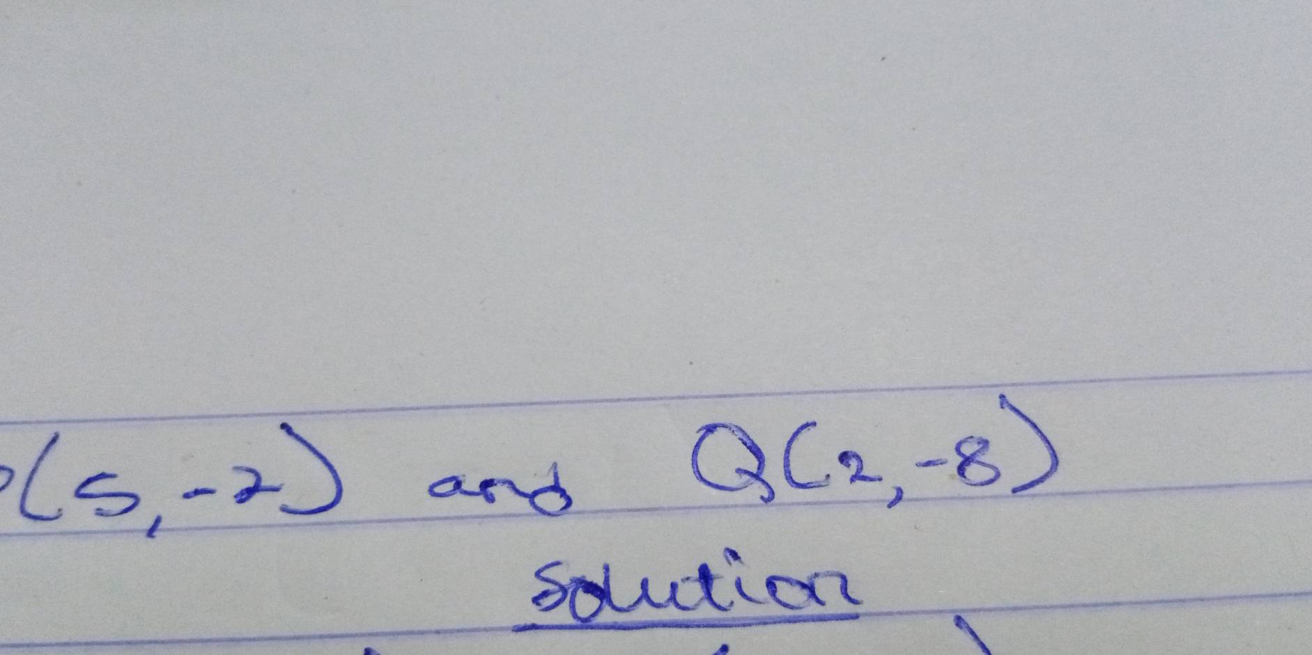 (5,-2) and
Q(2,-8)
solution