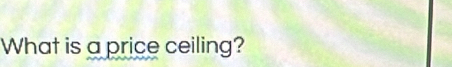 What is a price ceiling?