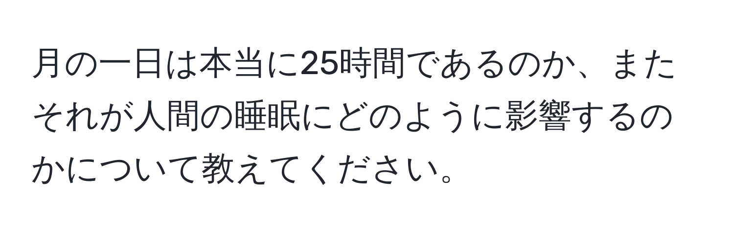 月の一日は本当に25時間であるのか、またそれが人間の睡眠にどのように影響するのかについて教えてください。