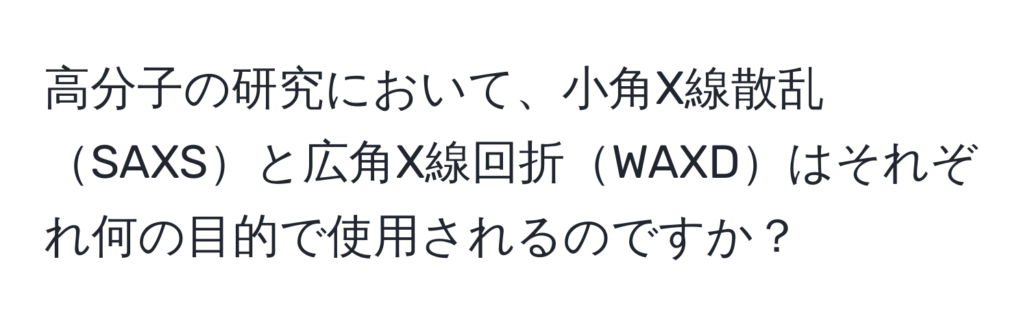 高分子の研究において、小角X線散乱SAXSと広角X線回折WAXDはそれぞれ何の目的で使用されるのですか？