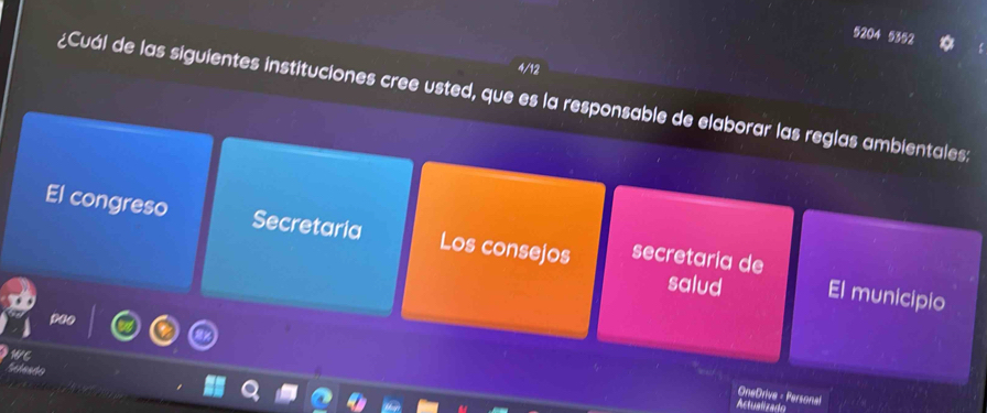 5204 5352 *
4/12
¿Cuál de las siguientes instituciones cree usted, que es la responsable de elaborar las reglas ambientales
El congreso Secretaria Los consejos secretaria de
salud El municipio
Doo
we
Sclesão
OneDrive - Personal
Actualizado