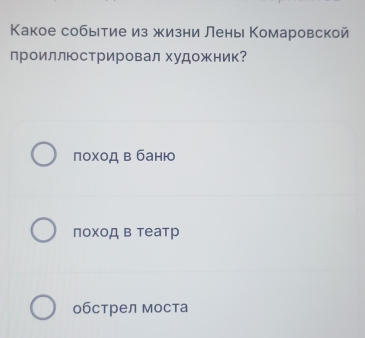 Какое собыетие из жизни Лены Комаровской
проиллюстрировал художник?
поχод в баню
поход в театр
обстрел моста