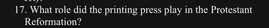 What role did the printing press play in the Protestant 
Reformation?