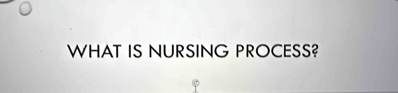 WHAT IS NURSING PROCESS?