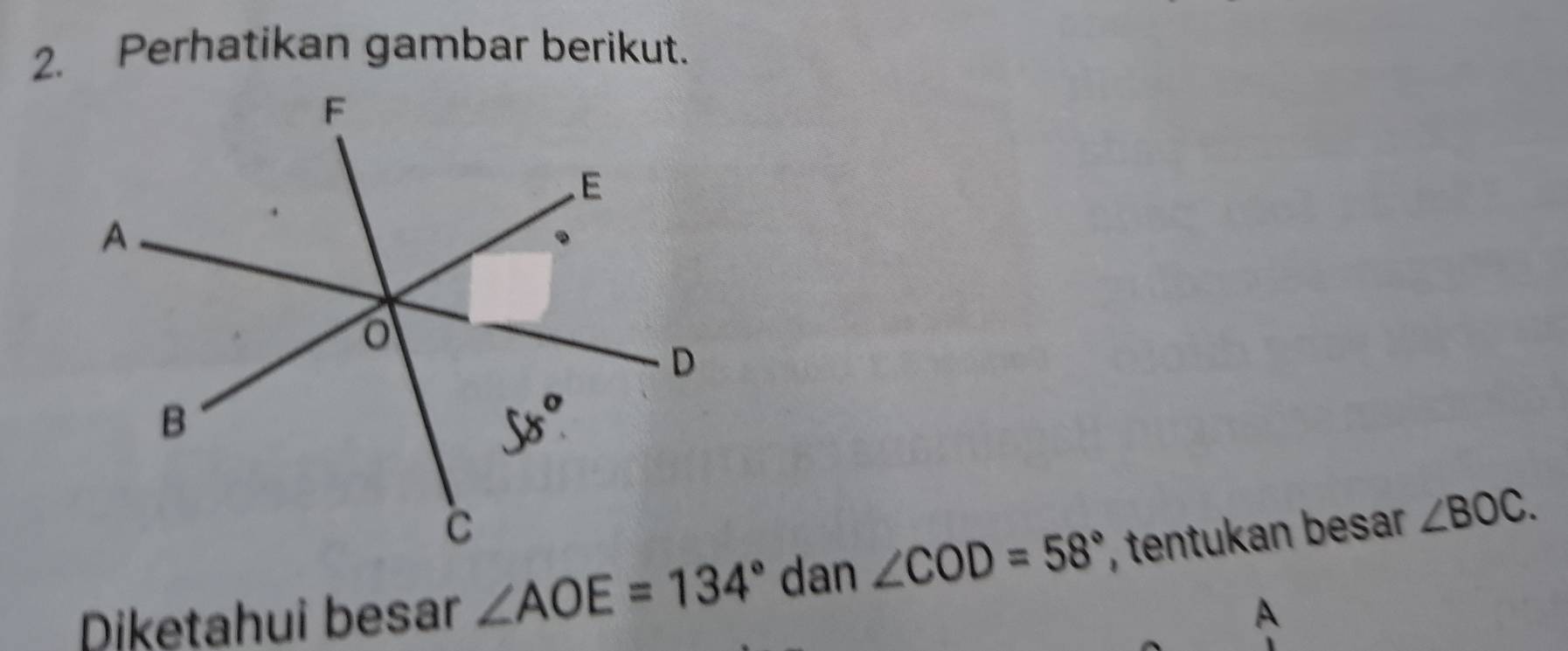 Perhatikan gambar berikut. 
Diketahui besar ∠ AOE=134° dan ∠ COD=58° , tentukan besar ∠ BOC. 
A