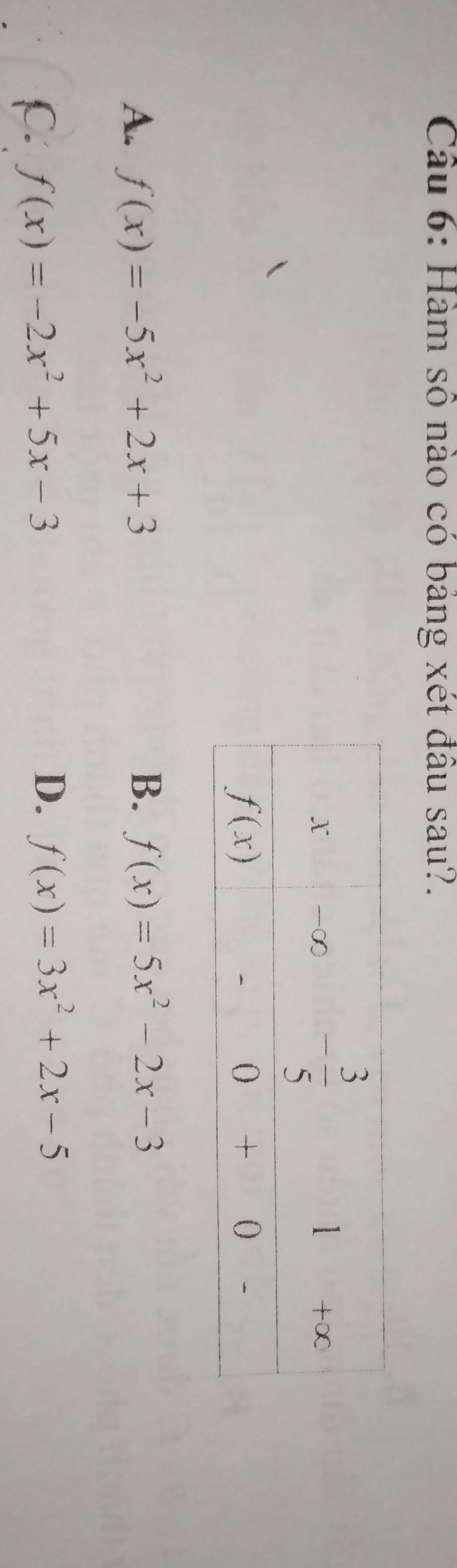 Hàm số nào có bảng xét đầu sau?.
B.
A. f(x)=-5x^2+2x+3 f(x)=5x^2-2x-3
C. f(x)=-2x^2+5x-3
D. f(x)=3x^2+2x-5