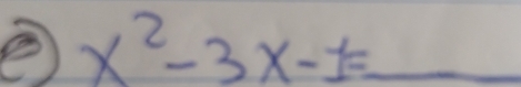 ② x^2-3x-1=_  _