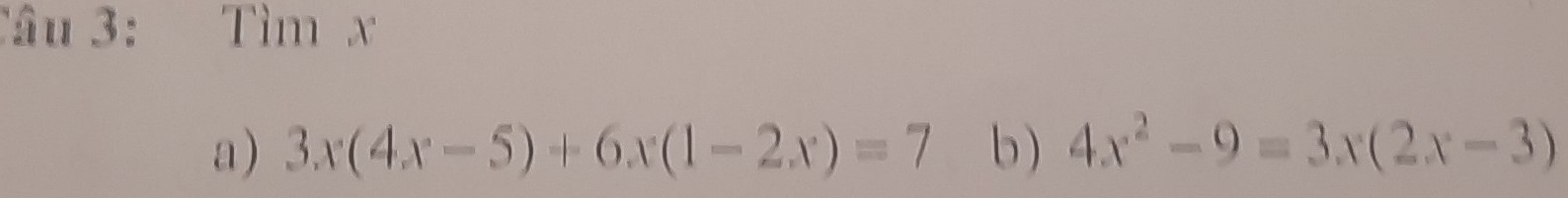 âu 3: : Tìm x
a) 3x(4x-5)+6x(1-2x)=7 b ) 4x^2-9=3x(2x-3)