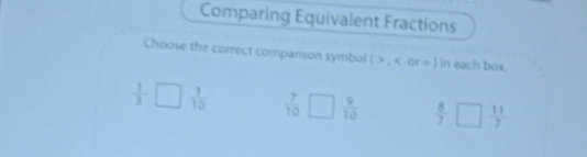 Comparing Equivalent Fractions
Choose the correct comparison symbol ( > , < or = ) in each box.
  1/3 □  1/10   7/10   9/10   8/7   11/7 