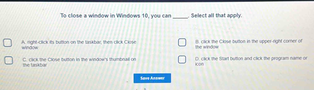Solved: To close a window in Windows 10, you can _. Select all that ...