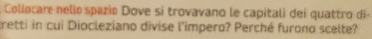 Collocare nello spazio Dove si trovavano le capitali dei quattro di- 
tretti in cui Diocleziano divise l'impero? Perché furono scelte?