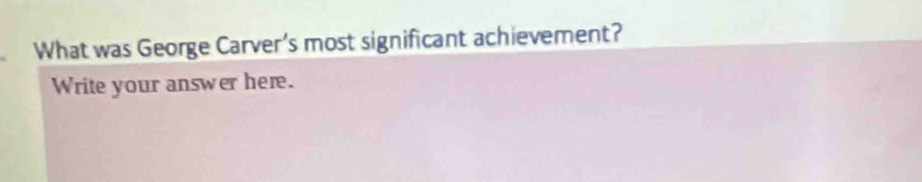 What was George Carver's most significant achievement? 
Write your answer here.