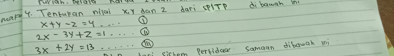 Turiah. Derald harga
makoy. Tentukan nilai x y dan 2 dari spiTP di bawah in
x+y-z=y....
2x-3y+z=1.. 
(ID
3x+2y=13
sishem Pertidaar Samaan dibauah mni