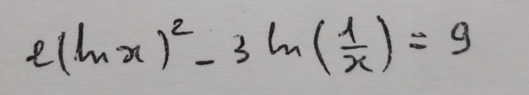 e(ln x)^2-3ln ( 1/x )=9