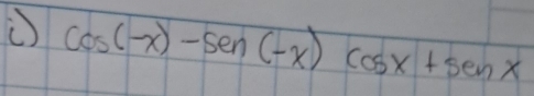 cos (-x)-sen (-x)cos x+sen x