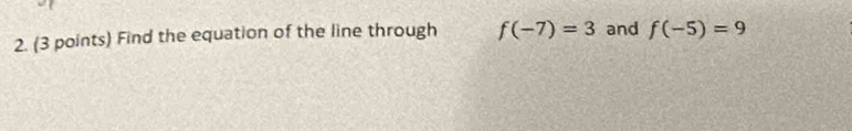 Find the equation of the line through f(-7)=3 and f(-5)=9