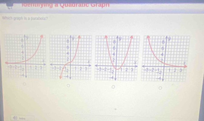 ? ientry ing a Quadratic Grapn 
Which graph is a parabola? 
Intro