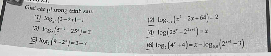 Giải các phương trình sau: 
(1) log _x^2(3-2x)=1
(2) log _5-x(x^2-2x+64)=2
(4) log (25^x-2^(2x+1))=x
(3) log _2(5^(x+1)-25^x)=2 log _2(4^x+4)=x-log _0.5(2^(x+1)-3)
(5) log _2(9-2^x)=3-x
(6)