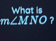 What is
m∠ MNO ?