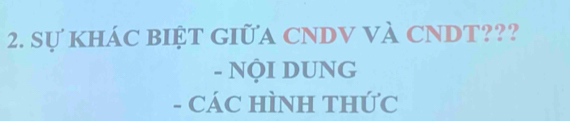 Sự kháC BIỆT GIỮA CNDV Và CNDT??? 
- NỘI DUNG 
- CÁC HÌNH THỨC