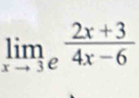 limlimits _xto 3e (2x+3)/4x-6 