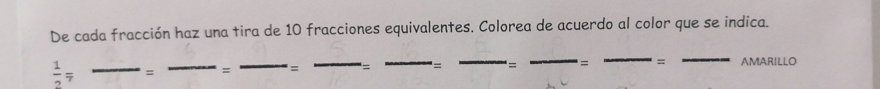 De cada fracción haz una tira de 10 fracciones equivalentes. Colorea de acuerdo al color que se indica.
 1/2 =
= 
= 
= 
-= 
AMARILLO