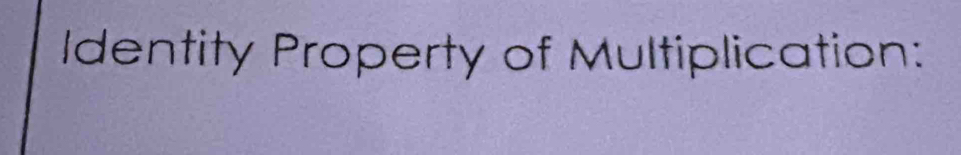 Identity Property of Multiplication: