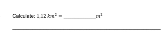 Calculate: 1,12km^2= _  m^2