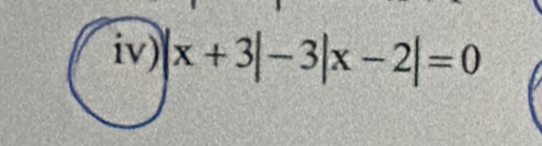 iv) |x+3|-3|x-2|=0