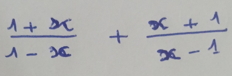  (1+x)/1-x + (x+1)/x-1 