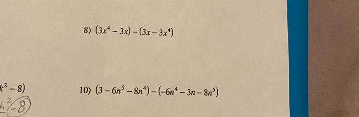 (3x^4-3x)-(3x-3x^4)
k^2-8) 10) (3-6n^5-8n^4)-(-6n^4-3n-8n^5)