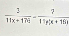  3/11x+176 = ?/11y(x+16) 