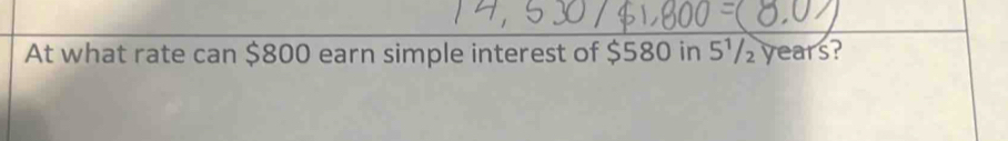 At what rate can $800 earn simple interest of $580 in 5½/ years?