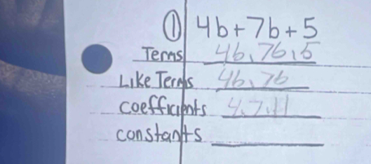 4b+7b+5
Terms 46, 7616
Like Tens 46. 76
coeffuhnts 4l
_ 
constants