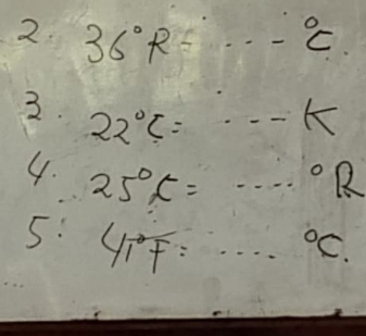 36°R-...^circ C. 
3. 22°C=·s -k
4. 25°C=·s°R
5: 41°F:·s°C.