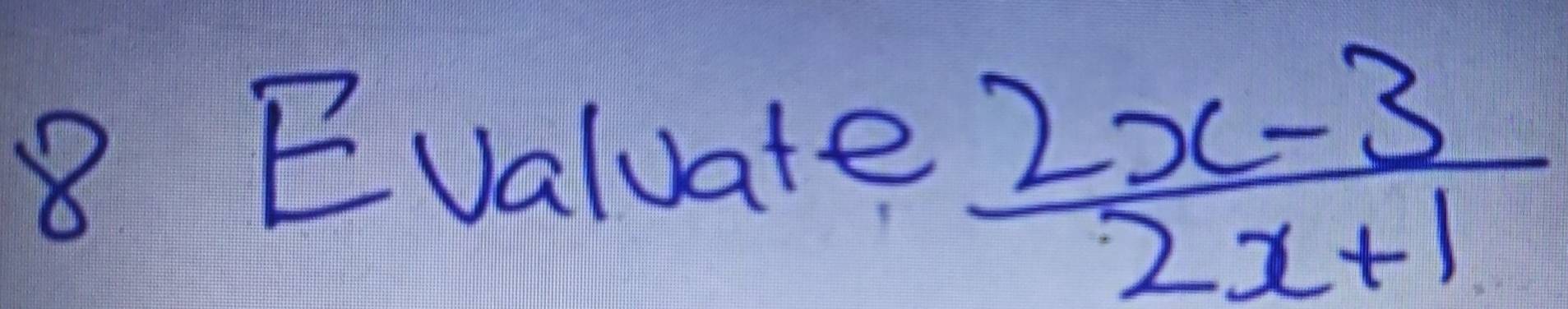 Evaluate
 (2x-3)/2x+1 